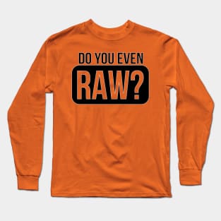 DO YOU EVEN RAW? Long Sleeve T-Shirt